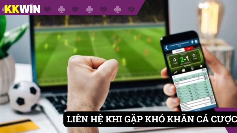 Sử dụng kênh CSKH khi gặp khó khăn cá cược