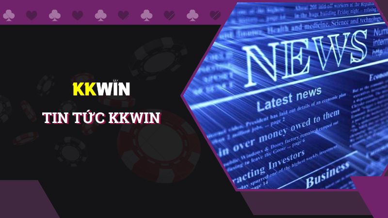 Tiết lộ mục Tin tức KKWIN có thông tin gì hữu ích