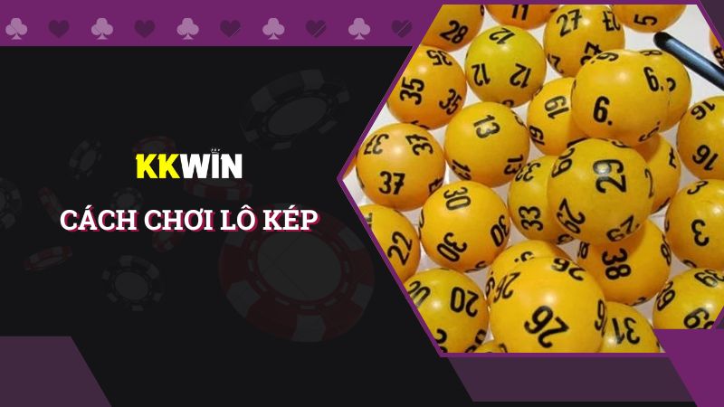 Cách chơi lô kép từ A - Z đỉnh cao cho người mới