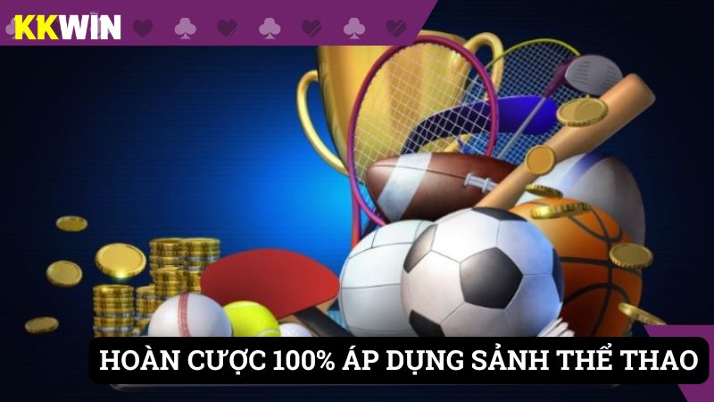 Hoàn cược 100% chỉ áp dụng khi cược Thể thao