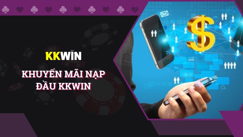 Cập nhật các chương trình khuyến mãi nạp đầu KKWIN