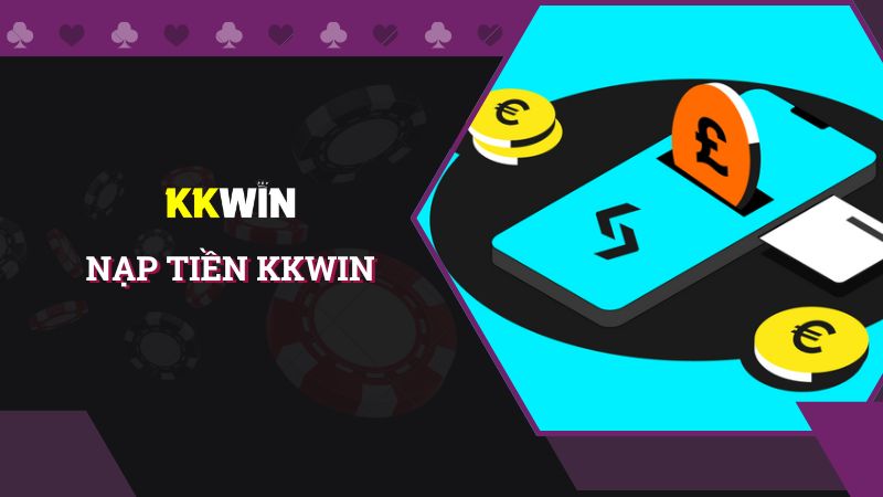 Hướng dẫn nạp tiền nhà cái KKWIN đơn giản nhất