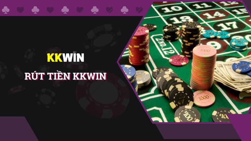 Hướng dẫn rút tiền chính thức tại nhà cái KKWIN