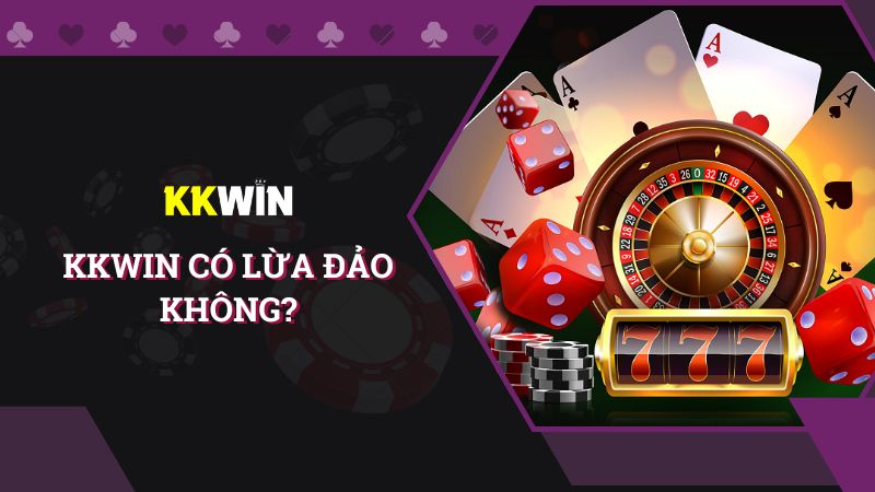Trả lời KKWIN có lừa đảo không từ A - Z