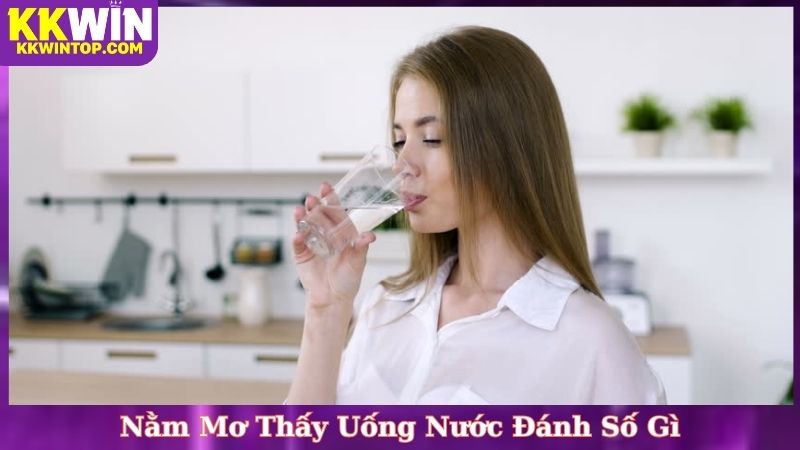 Nằm Mơ Thấy Uống Nước Đánh Số Gì
