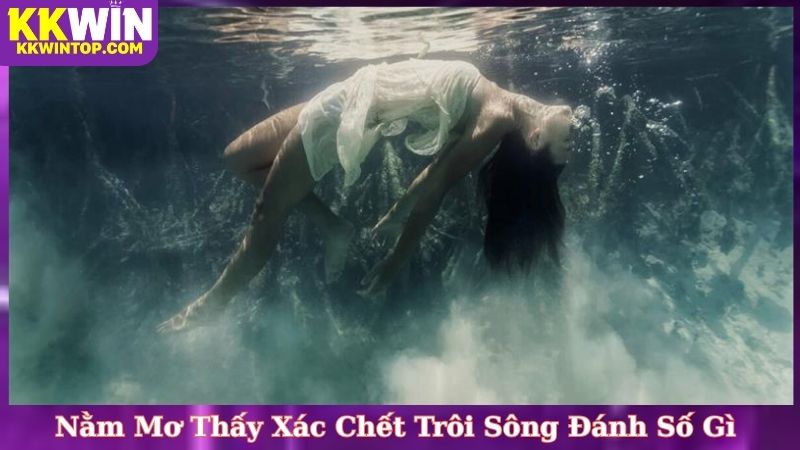 Nằm Mơ Thấy Xác Chết Trôi Sông Đánh Số Gì