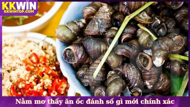 Nằm mơ thấy ăn ốc đánh số gì mới chính xác