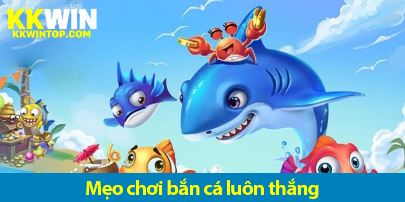 Mẹo chơi bắn cá luôn thắng không thể bỏ lỡ ở KKWIN