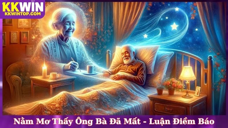 Nằm Mơ Thấy Ông Bà Đã Mất - Luận Điềm Báo