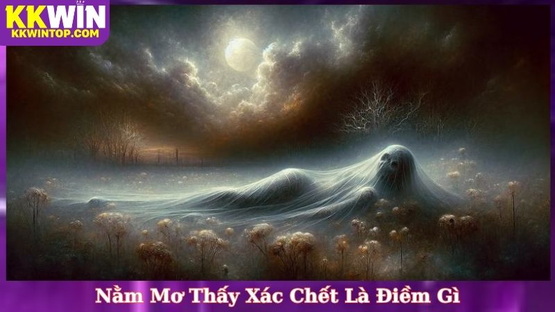 Nằm Mơ Thấy Xác Chết Là Điềm Gì